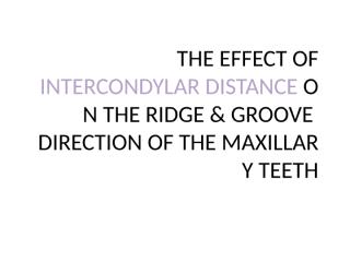 THE EFFECT OF INTERCONDYLAR DISTANCE ON THE RIDGE.pptx