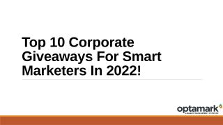 Top 10 Corporate Giveaways For Smart Marketers In 2022!.pptx
