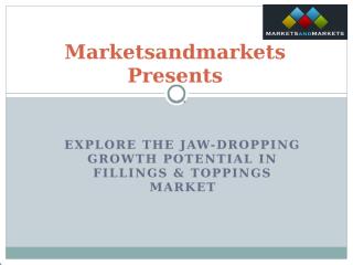 Explore the jaw-dropping growth potential in Fillings & Toppings Market.pptx