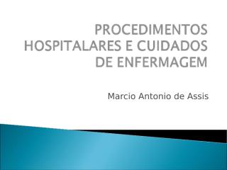 PROCEDIMENTOS HOSPITALARES E CUIDADOS DE ENFERMAGEM aula da Medicina.ppt